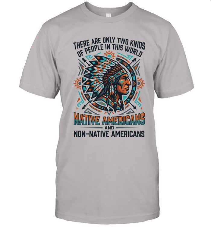 THERE ARE ONLY TWO KINDS OF PEOPLE IN THIS WORLD NATIVE AMERICANS AND NON-NATIVE AMERICANS