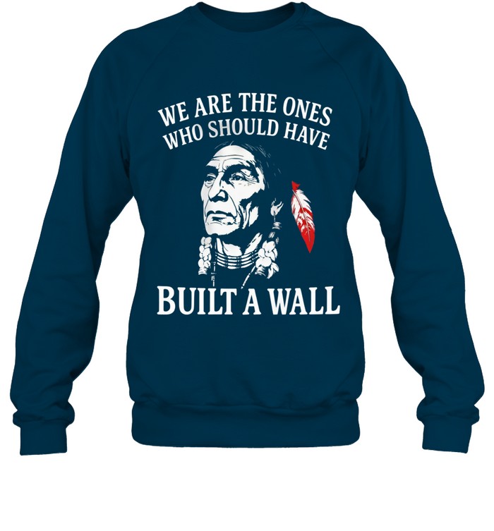 WE ARE THE ONES WHO SHOULD HAVE BUILT A WALL