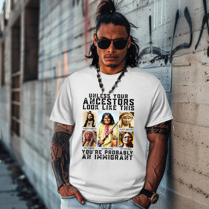 UNLESS YOUR ANCESTORS LOOK LIKE THIS YOU'RE PROBABLY AN IMMIGRANT